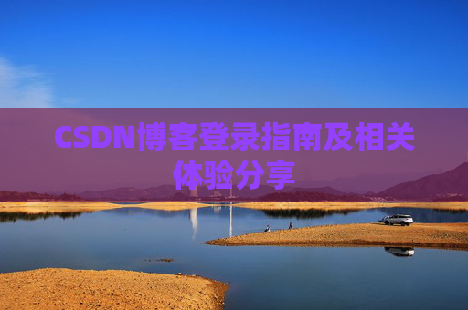CSDN博客登录指南及相关体验分享